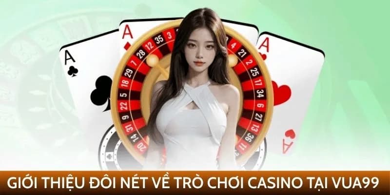Tổng quan về sảnh chơi Casino Vua99